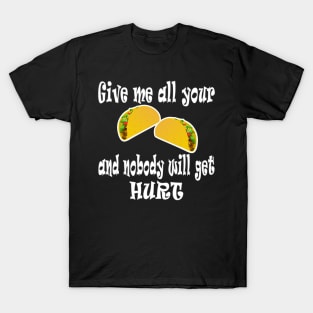 Give Me All Your Taco's And Nobody Will Get Hurt T-Shirt